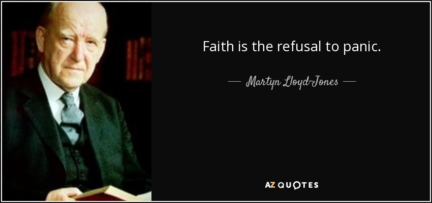 Faith is the refusal to panic. - Martyn Lloyd-Jones 