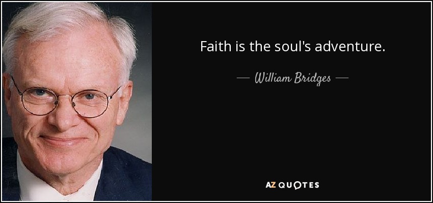 Faith is the soul's adventure. - William Bridges