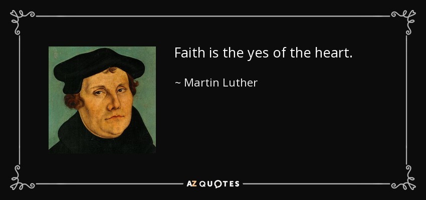 Faith is the yes of the heart. - Martin Luther