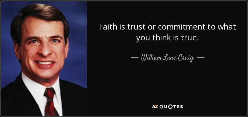Faith is trust or commitment to what you think is true. - William Lane Craig