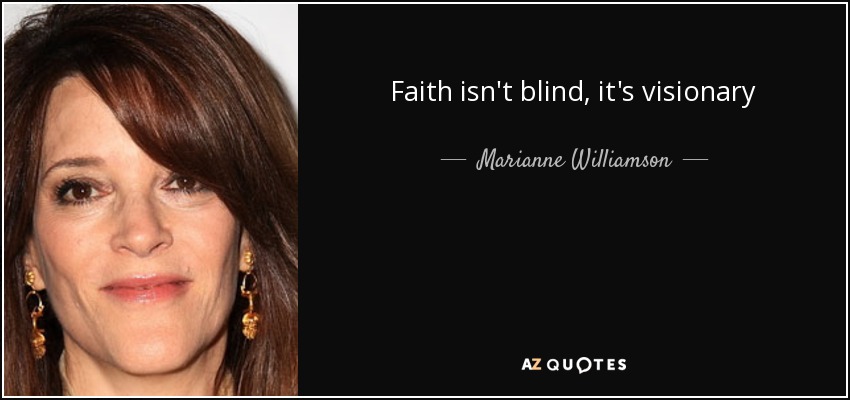 Faith isn't blind, it's visionary - Marianne Williamson