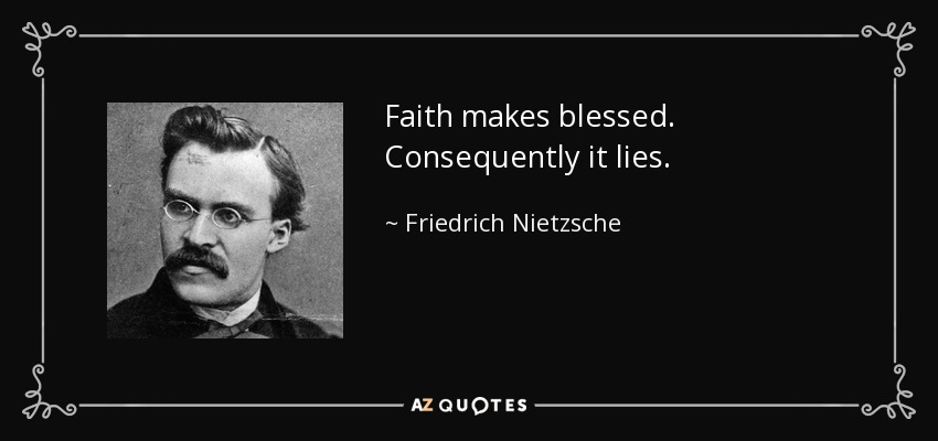 Faith makes blessed. Consequently it lies. - Friedrich Nietzsche
