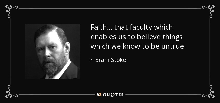 Faith ... that faculty which enables us to believe things which we know to be untrue. - Bram Stoker