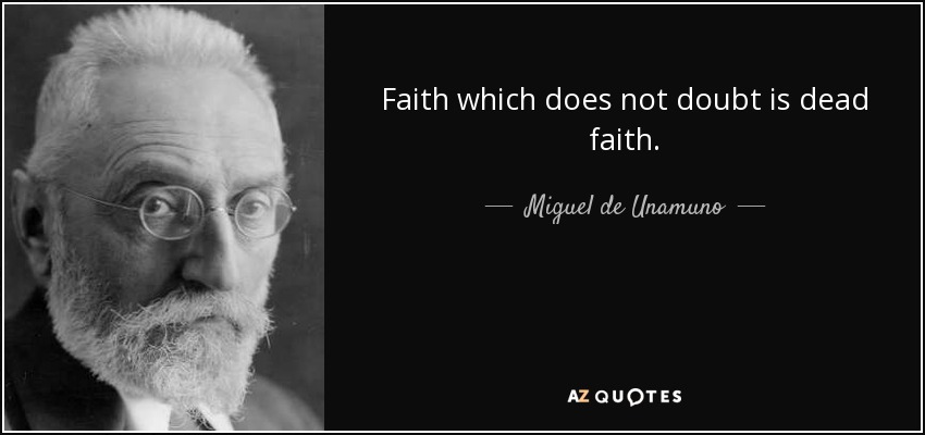 Faith which does not doubt is dead faith. - Miguel de Unamuno