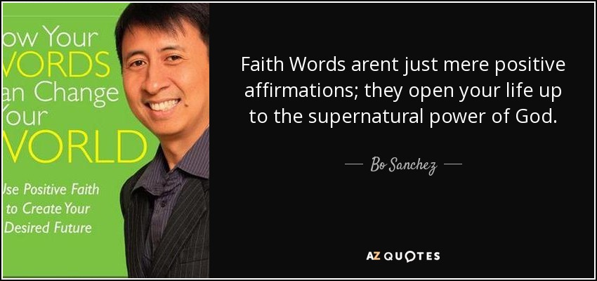 Faith Words arent just mere positive affirmations; they open your life up to the supernatural power of God. - Bo Sanchez