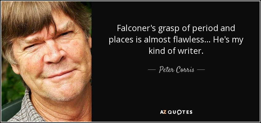 Falconer's grasp of period and places is almost flawless ... He's my kind of writer. - Peter Corris