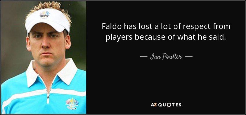 Faldo has lost a lot of respect from players because of what he said. - Ian Poulter