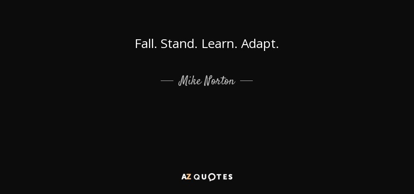 Fall. Stand. Learn. Adapt. - Mike Norton