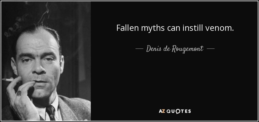 Fallen myths can instill venom. - Denis de Rougemont