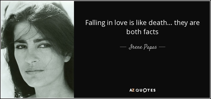 Falling in love is like death... they are both facts - Irene Papas