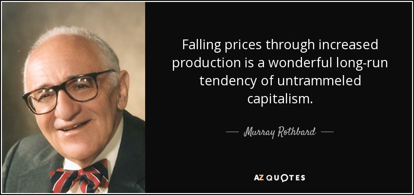 Falling prices through increased production is a wonderful long-run tendency of untrammeled capitalism. - Murray Rothbard