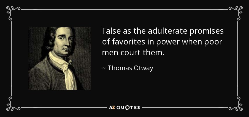 False as the adulterate promises of favorites in power when poor men court them. - Thomas Otway