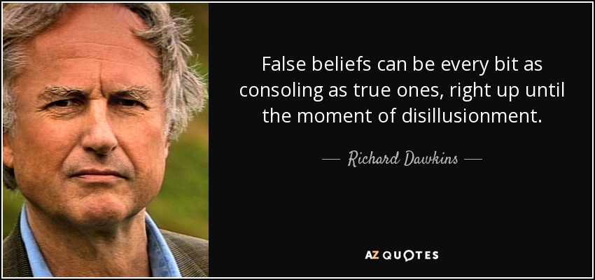 False beliefs can be every bit as consoling as true ones, right up until the moment of disillusionment. - Richard Dawkins