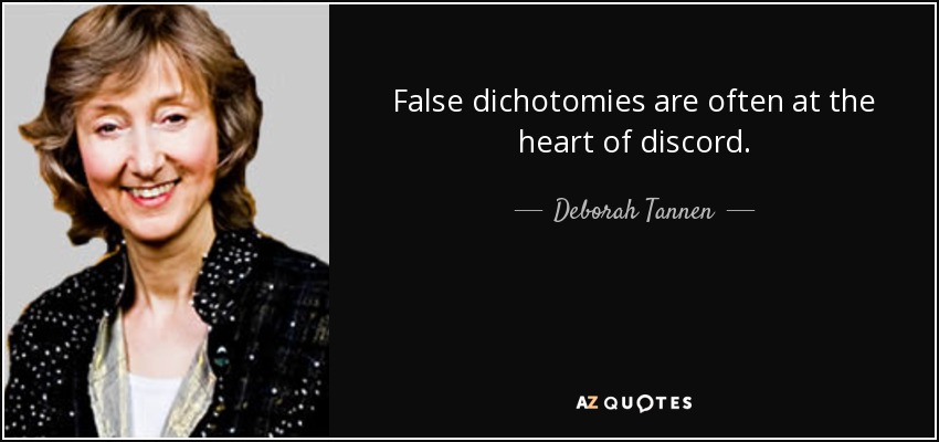 False dichotomies are often at the heart of discord. - Deborah Tannen