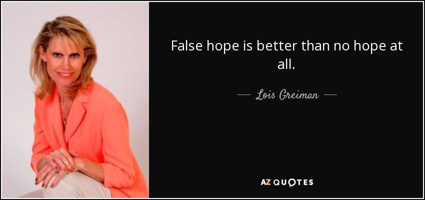 False hope is better than no hope at all. - Lois Greiman