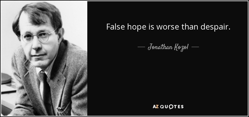 False hope is worse than despair. - Jonathan Kozol