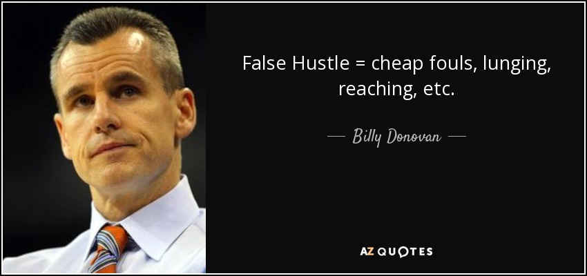 False Hustle = cheap fouls, lunging, reaching, etc. - Billy Donovan