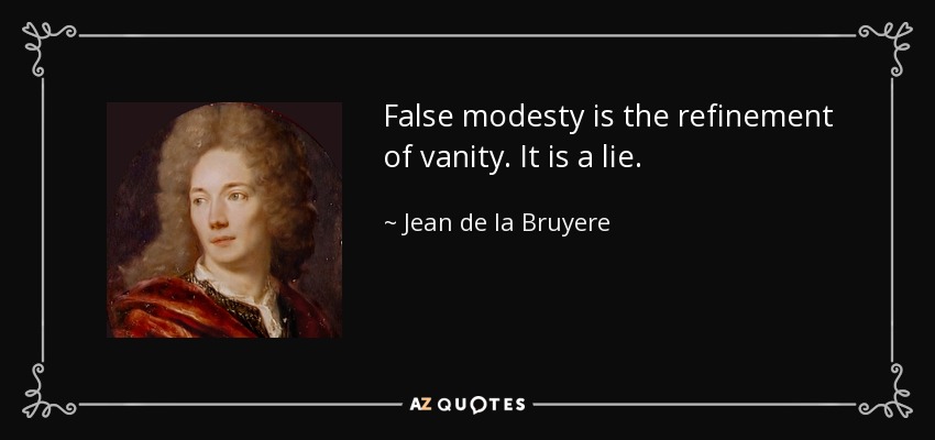 False modesty is the refinement of vanity. It is a lie. - Jean de la Bruyere