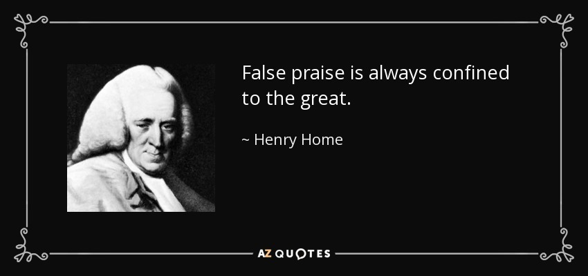 False praise is always confined to the great. - Henry Home, Lord Kames