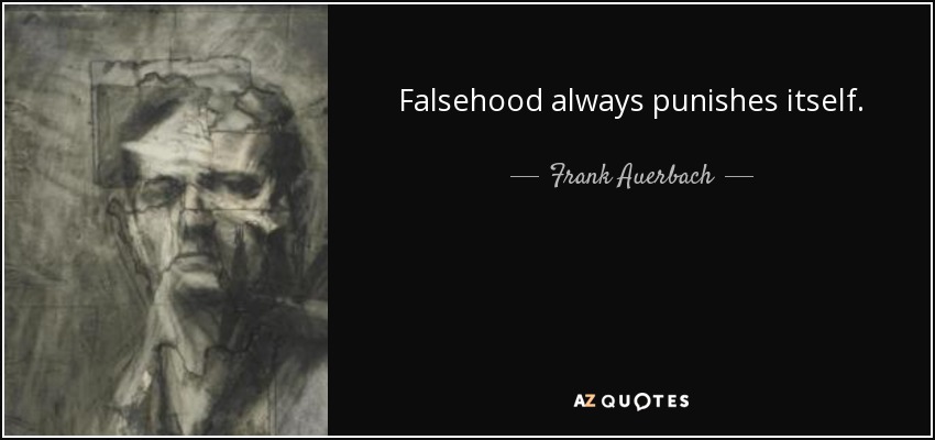 Falsehood always punishes itself. - Frank Auerbach