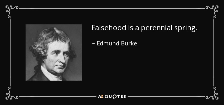 Falsehood is a perennial spring. - Edmund Burke