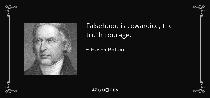 Falsehood is cowardice, the truth courage. - Hosea Ballou