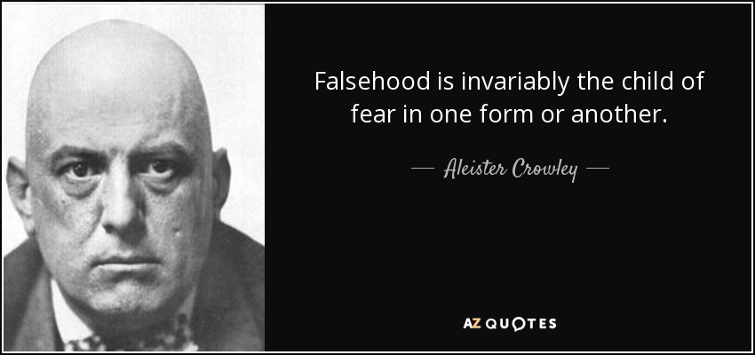 Falsehood is invariably the child of fear in one form or another. - Aleister Crowley