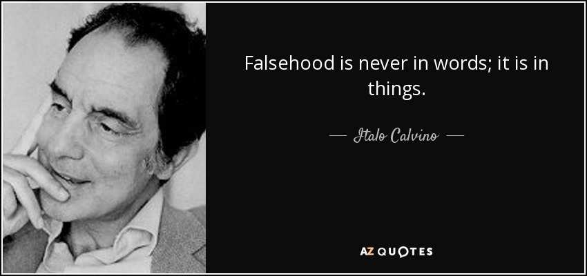 Falsehood is never in words; it is in things. - Italo Calvino