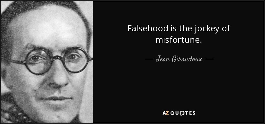 Falsehood is the jockey of misfortune. - Jean Giraudoux