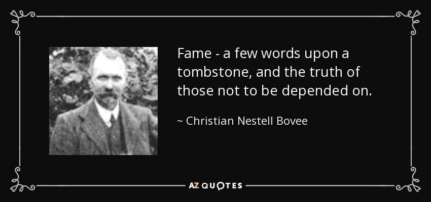 Fame - a few words upon a tombstone, and the truth of those not to be depended on. - Christian Nestell Bovee