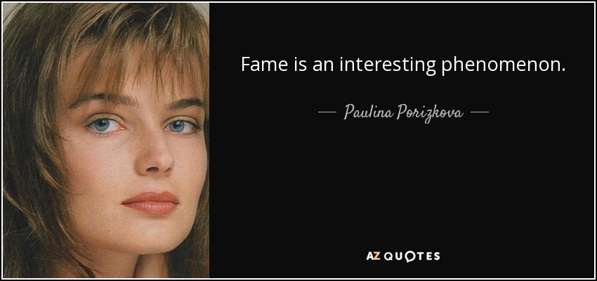 Fame is an interesting phenomenon. - Paulina Porizkova