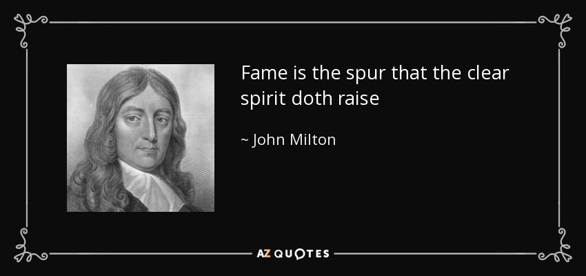 Fame is the spur that the clear spirit doth raise - John Milton