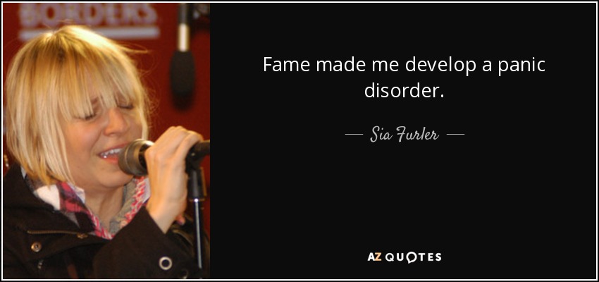 Fame made me develop a panic disorder. - Sia Furler