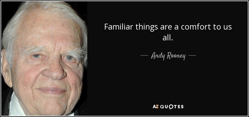 Familiar things are a comfort to us all. - Andy Rooney