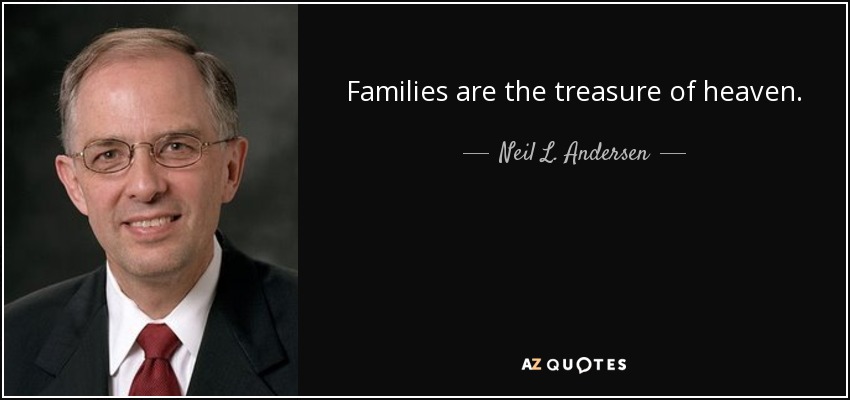 Families are the treasure of heaven. - Neil L. Andersen