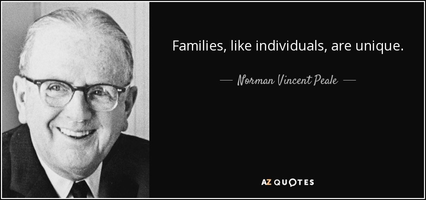 Families, like individuals, are unique. - Norman Vincent Peale