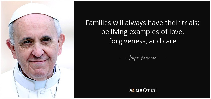 Families will always have their trials; be living examples of love, forgiveness, and care - Pope Francis