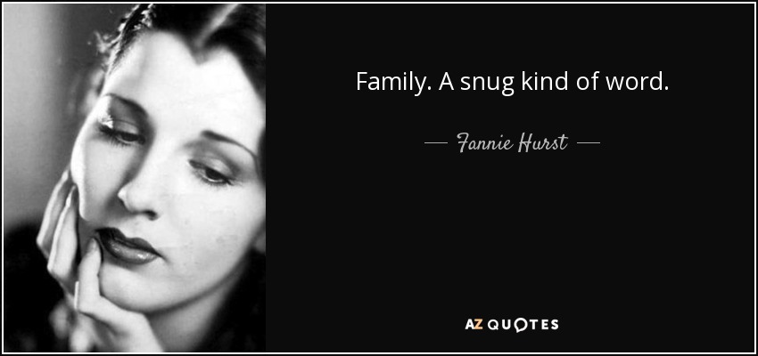 Family. A snug kind of word. - Fannie Hurst