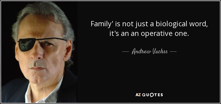 Family' is not just a biological word, it's an an operative one. - Andrew Vachss