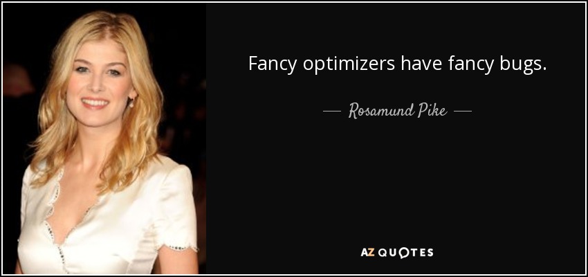 Fancy optimizers have fancy bugs. - Rosamund Pike