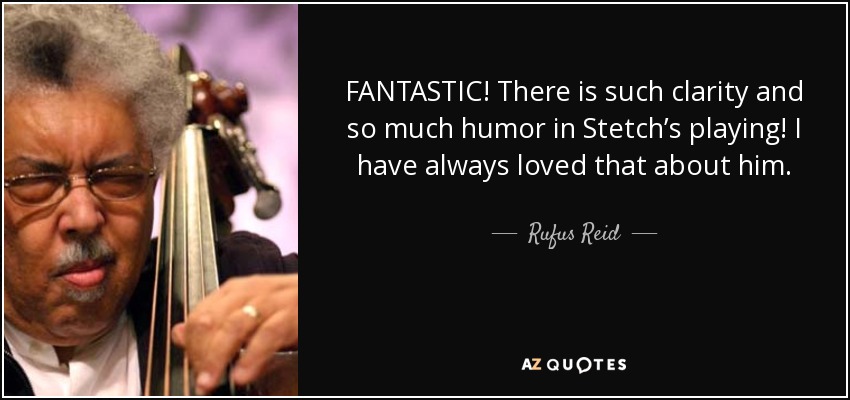 FANTASTIC! There is such clarity and so much humor in Stetch’s playing! I have always loved that about him. - Rufus Reid