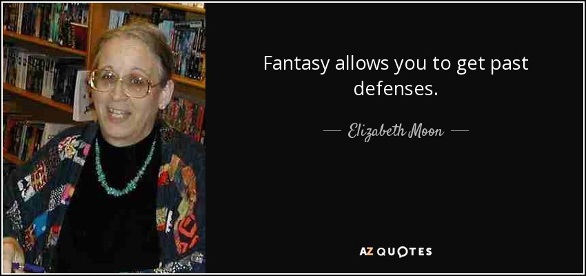 Fantasy allows you to get past defenses. - Elizabeth Moon