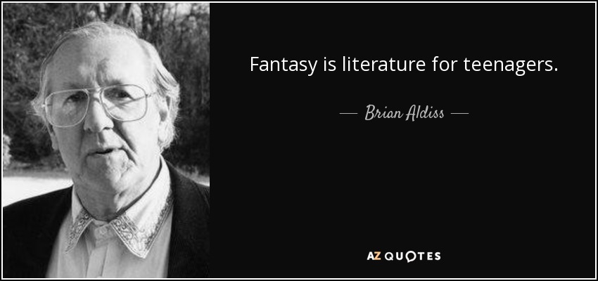 Fantasy is literature for teenagers. - Brian Aldiss
