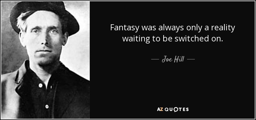 Fantasy was always only a reality waiting to be switched on. - Joe Hill