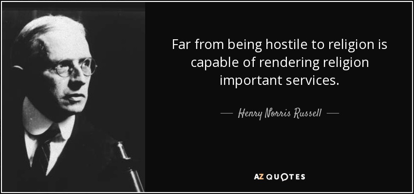 Far from being hostile to religion is capable of rendering religion important services. - Henry Norris Russell
