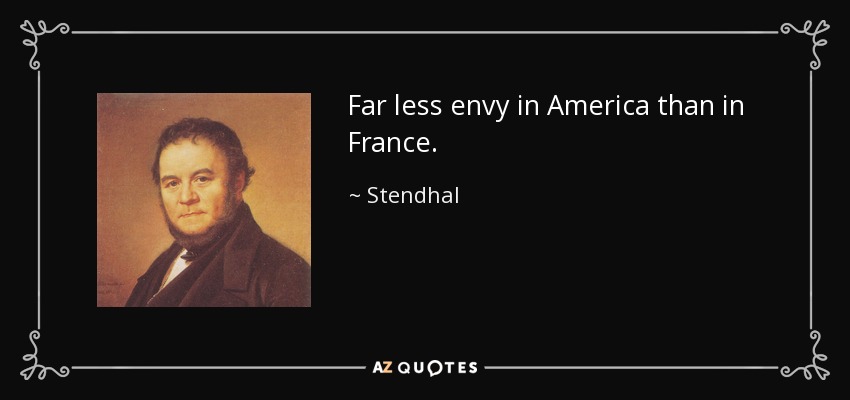 Far less envy in America than in France. - Stendhal