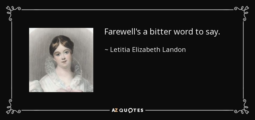 Farewell's a bitter word to say. - Letitia Elizabeth Landon