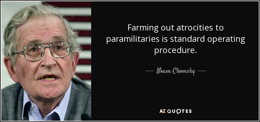 Farming out atrocities to paramilitaries is standard operating procedure. - Noam Chomsky
