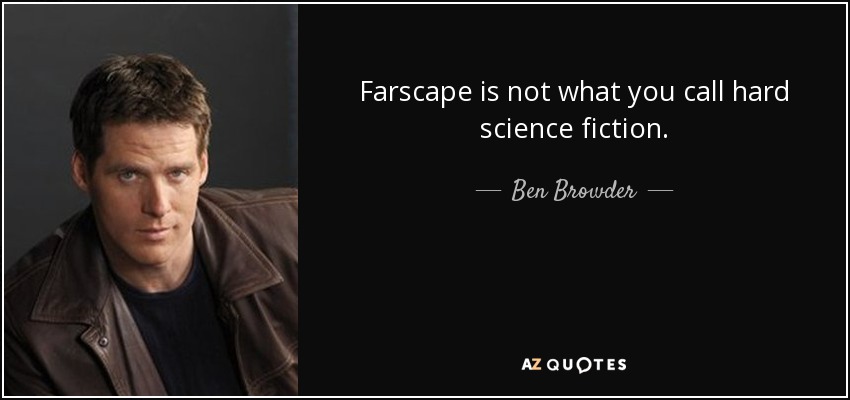 Farscape is not what you call hard science fiction. - Ben Browder