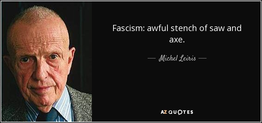 Fascism: awful stench of saw and axe. - Michel Leiris